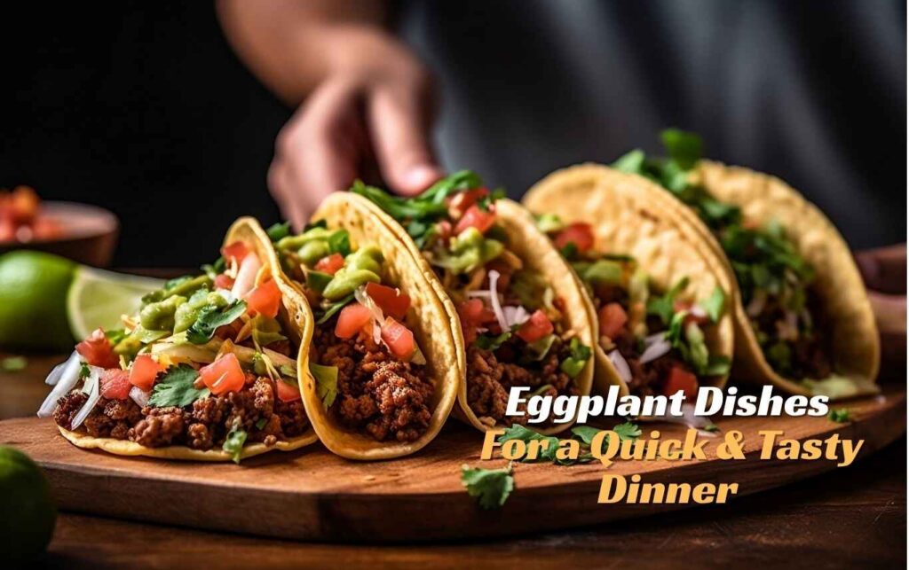 Eggplant Dishes For a Quick & Tasty Dinner